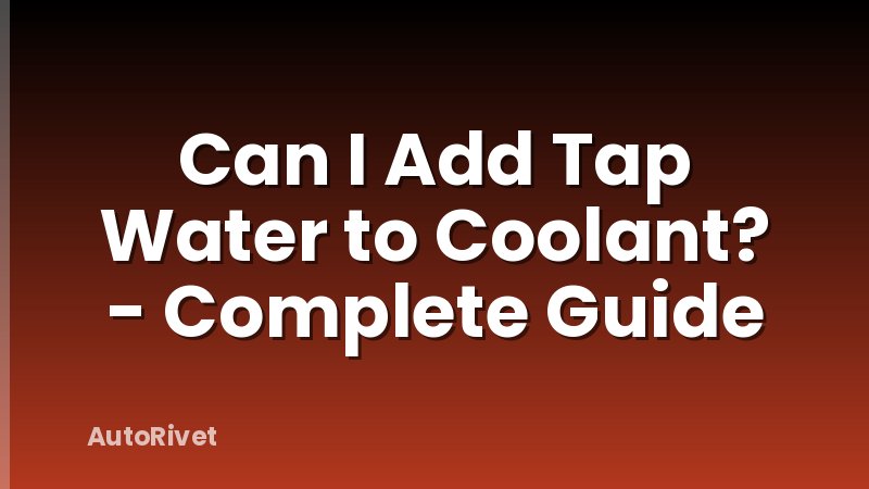 Can I Add Tap Water to Coolant? - Complete Guide