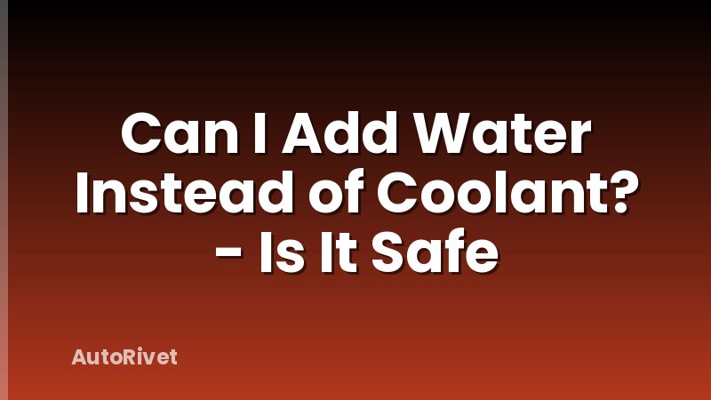 Can I Add Water Instead of Coolant? - Is It Safe