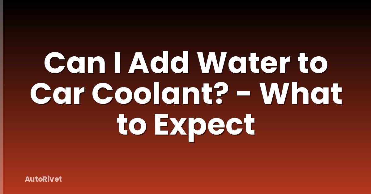 Can I Add Water to Car Coolant? - What to Expect