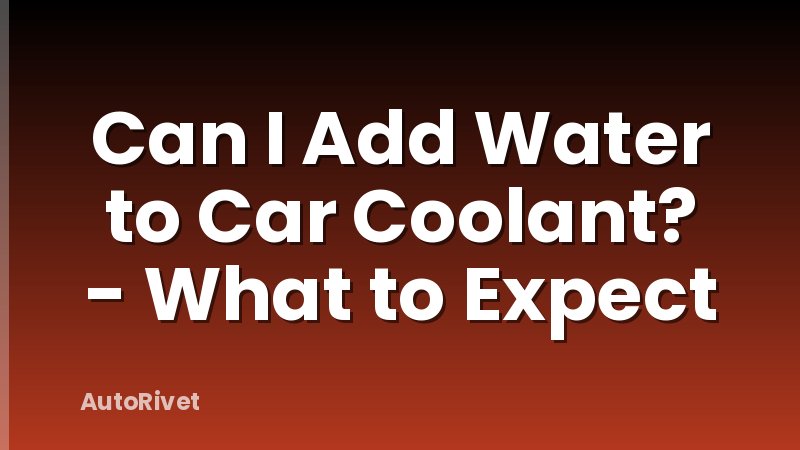 Can I Add Water to Car Coolant? - What to Expect