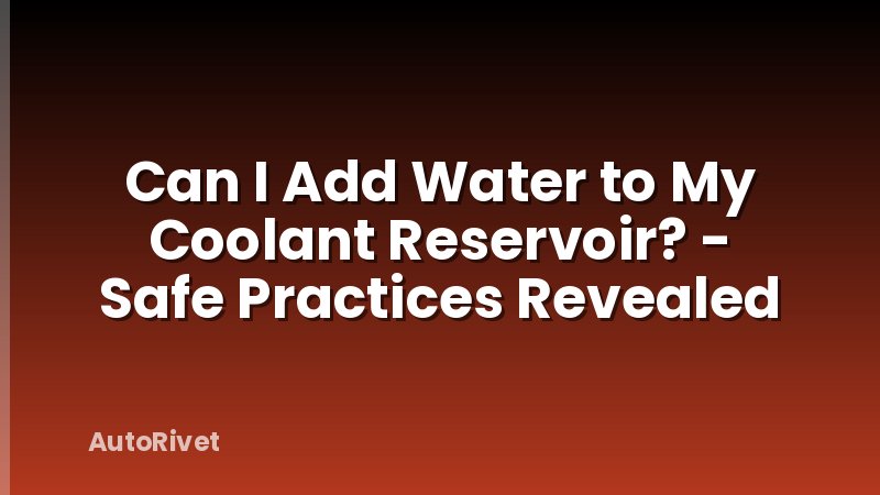 Can I Add Water to My Coolant Reservoir? - Safe Practices Revealed