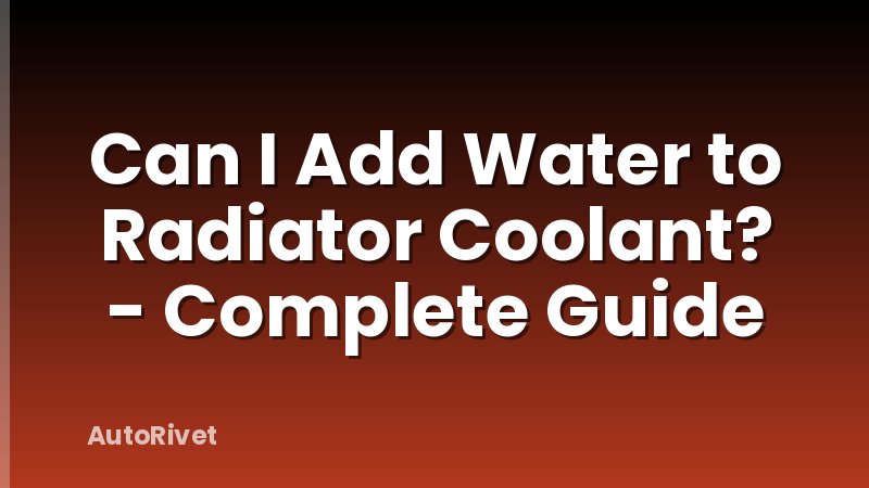 Can I Add Water to Radiator Coolant? - Complete Guide