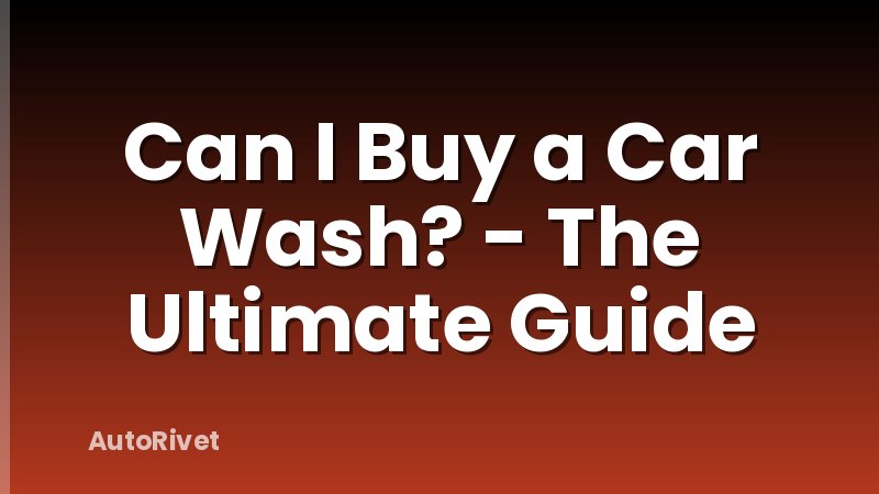 Can I Buy a Car Wash? - The Ultimate Guide