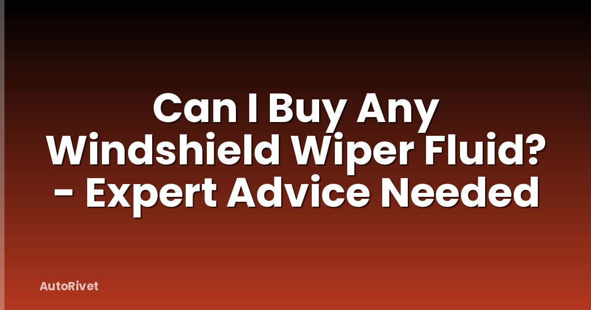 Can I Buy Any Windshield Wiper Fluid? - Expert Advice Needed