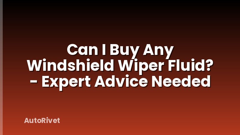 Can I Buy Any Windshield Wiper Fluid? - Expert Advice Needed