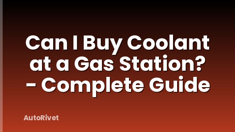 Can I Buy Coolant at a Gas Station? - Complete Guide