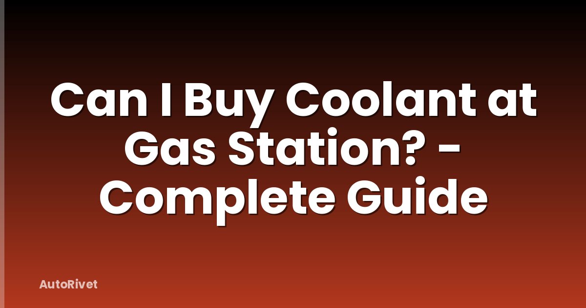 Can I Buy Coolant at Gas Station? - Complete Guide