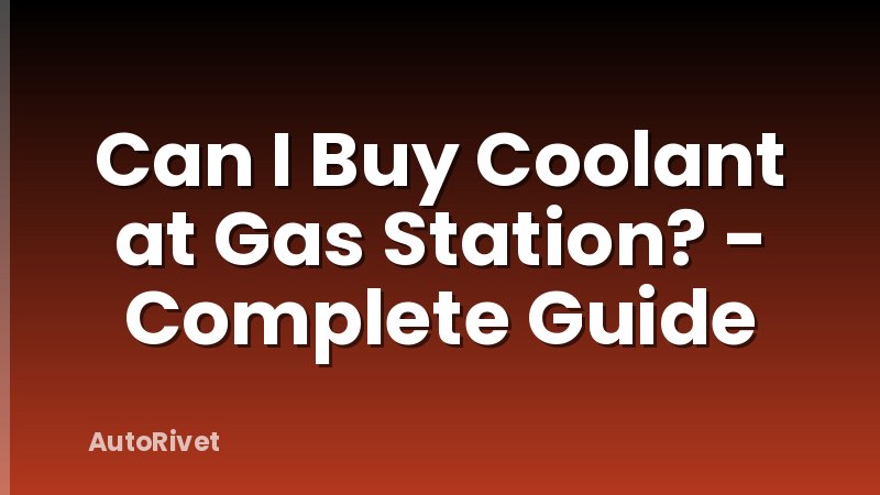 Can I Buy Coolant at Gas Station? - Complete Guide