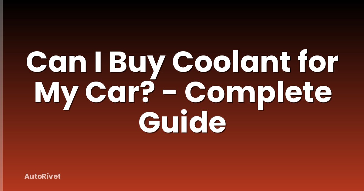 Can I Buy Coolant for My Car? - Complete Guide