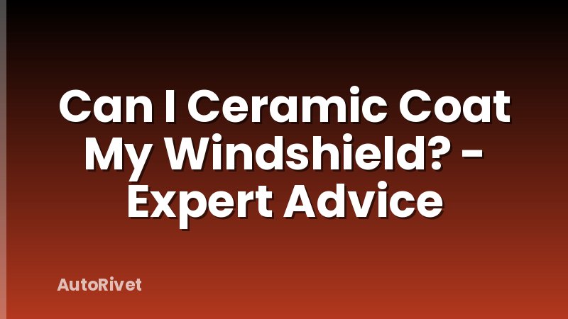 Can I Ceramic Coat My Windshield? - Expert Advice