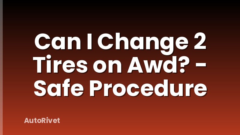 Can I Change 2 Tires on Awd? - Safe Procedure