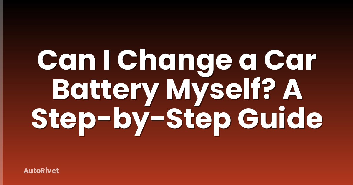 Can I Change a Car Battery Myself? A Step-by-Step Guide