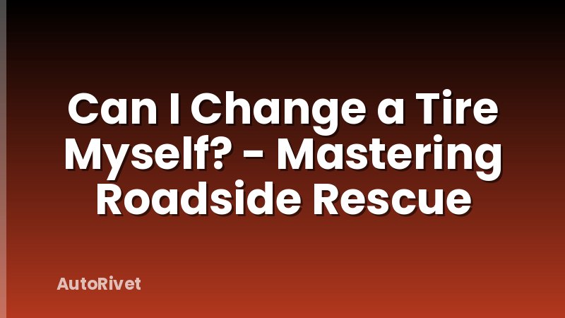Can I Change a Tire Myself? - Mastering Roadside Rescue