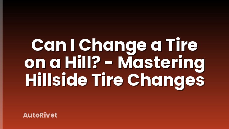 Can I Change a Tire on a Hill? - Mastering Hillside Tire Changes