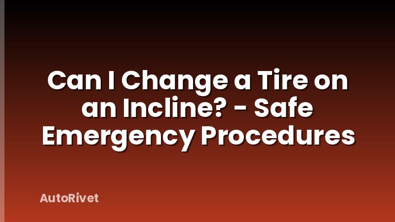 Can I Change a Tire on an Incline? - Safe Emergency Procedures