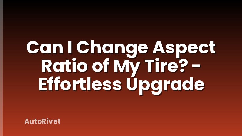 Can I Change Aspect Ratio of My Tire? - Effortless Upgrade