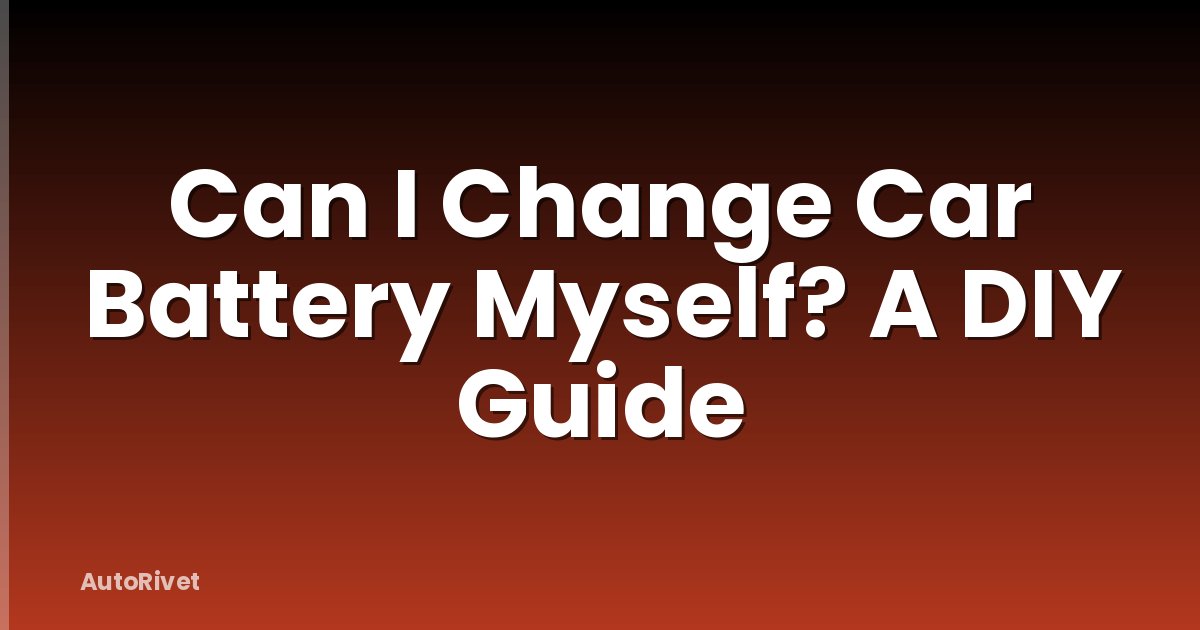 Can I Change Car Battery Myself? A DIY Guide