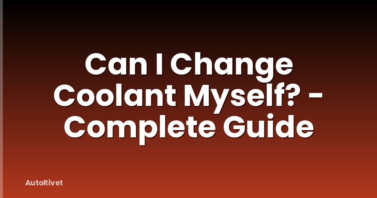 Can I Change Coolant Myself? - Complete Guide