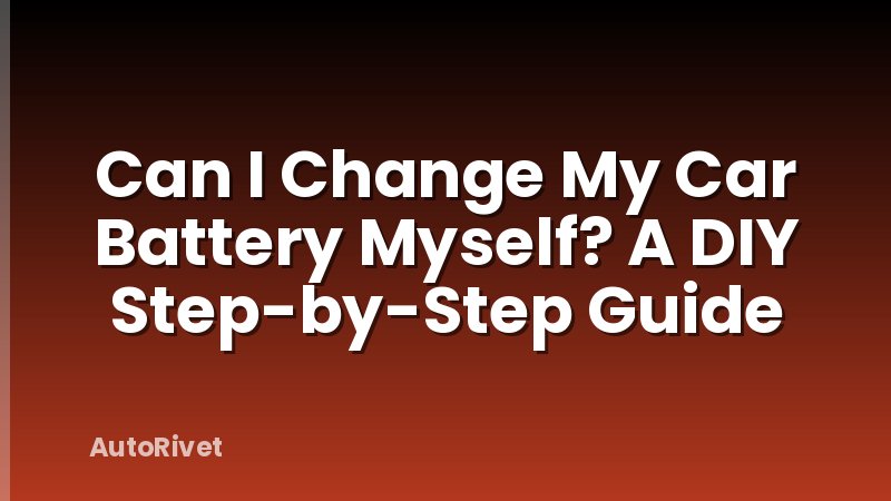 Can I Change My Car Battery Myself? A DIY Step-by-Step Guide