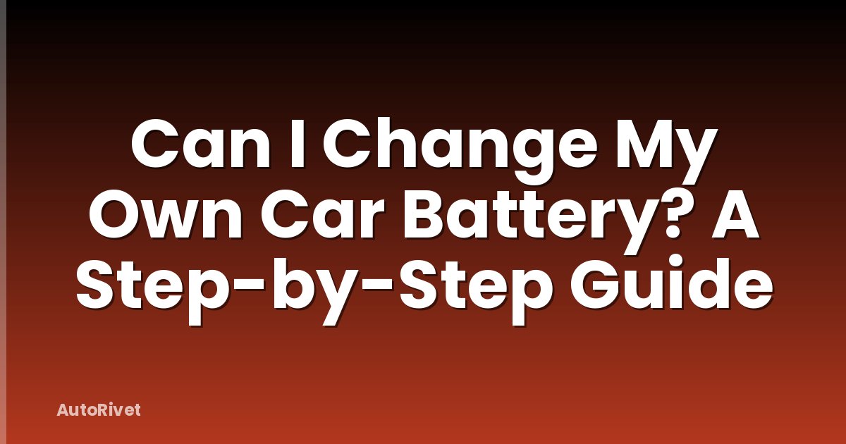 Can I Change My Own Car Battery? A Step-by-Step Guide
