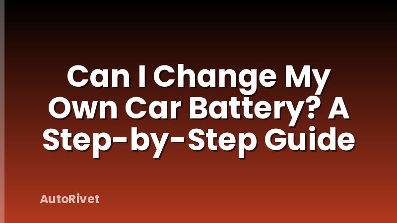 Can I Change My Own Car Battery? A Step-by-Step Guide