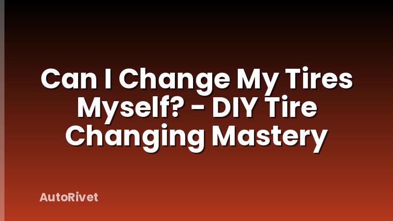 Can I Change My Tires Myself? - DIY Tire Changing Mastery