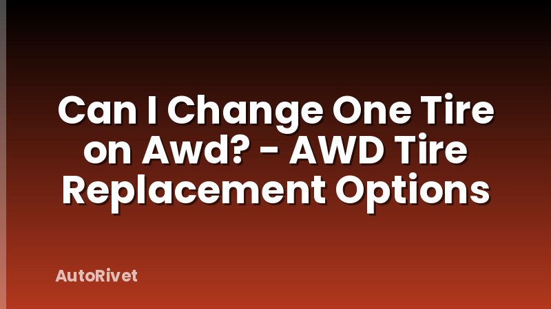 Can I Change One Tire on Awd? - AWD Tire Replacement Options