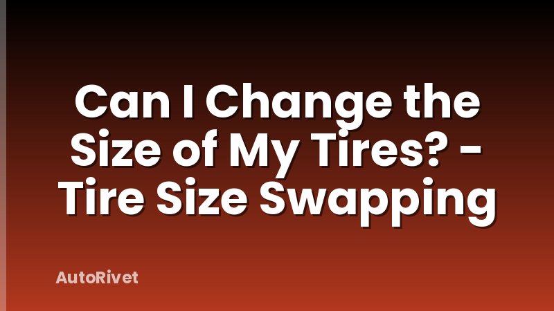 Can I Change the Size of My Tires? - Tire Size Swapping