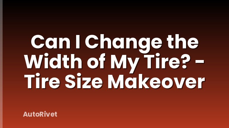 Can I Change the Width of My Tire? - Tire Size Makeover