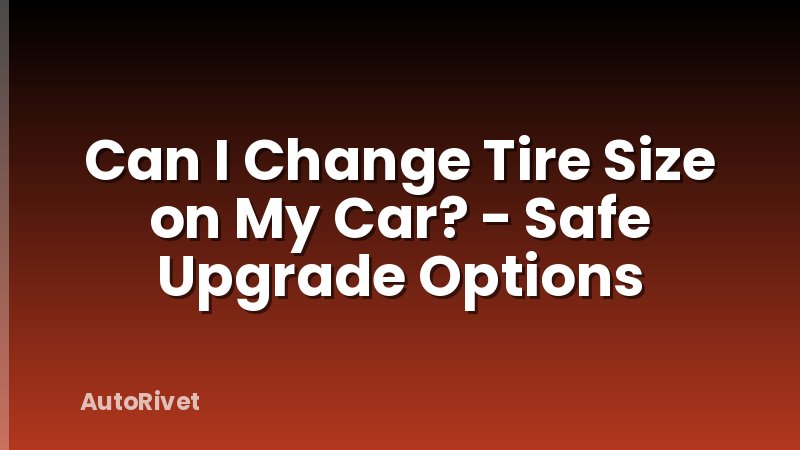 Can I Change Tire Size on My Car? - Safe Upgrade Options