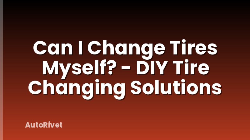Can I Change Tires Myself? - DIY Tire Changing Solutions