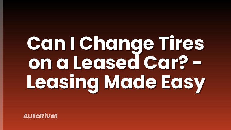 Can I Change Tires on a Leased Car? - Leasing Made Easy