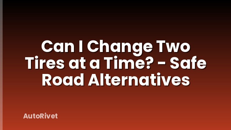 Can I Change Two Tires at a Time? - Safe Road Alternatives