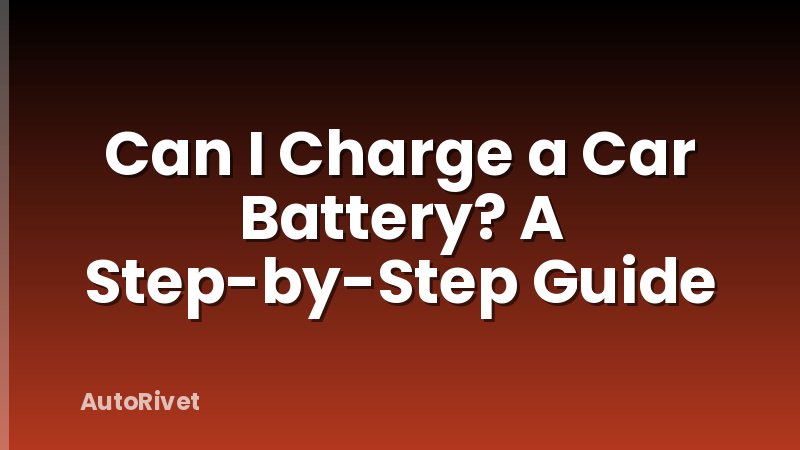 Can I Charge a Car Battery? A Step-by-Step Guide