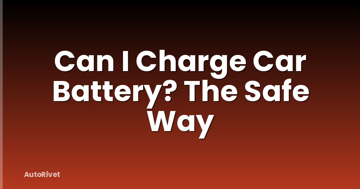 Can I Charge Car Battery? The Safe Way