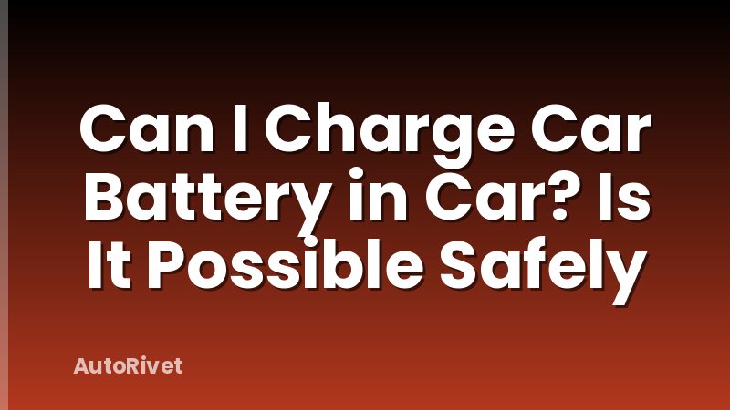 Can I Charge Car Battery in Car? Is It Possible Safely