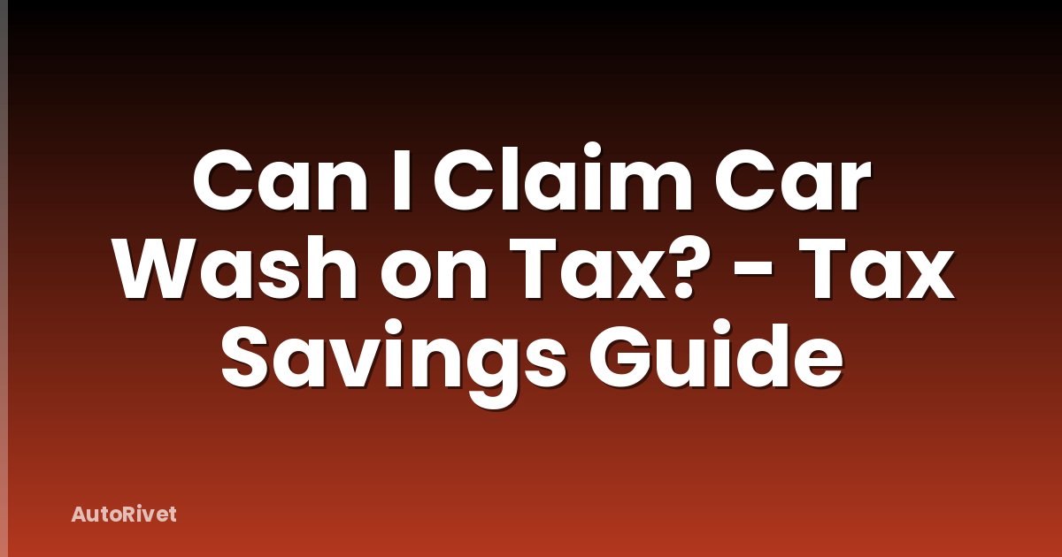 Can I Claim Car Wash on Tax? - Tax Savings Guide