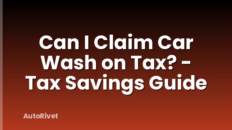 Can I Claim Car Wash on Tax? - Tax Savings Guide