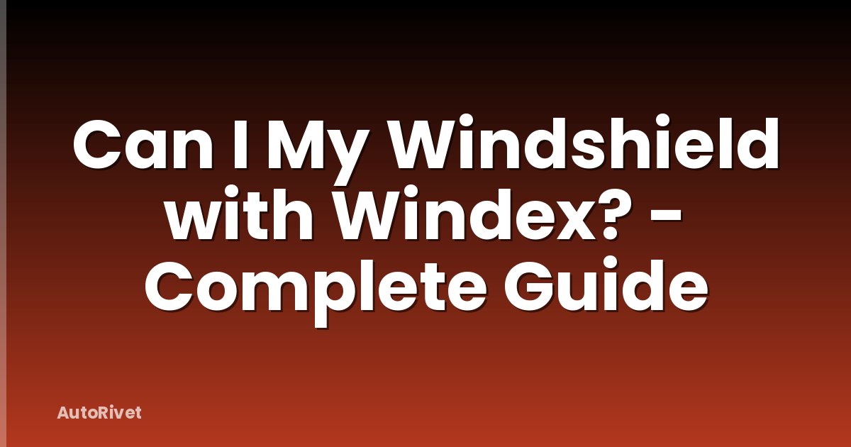 Can I My Windshield with Windex? - Complete Guide