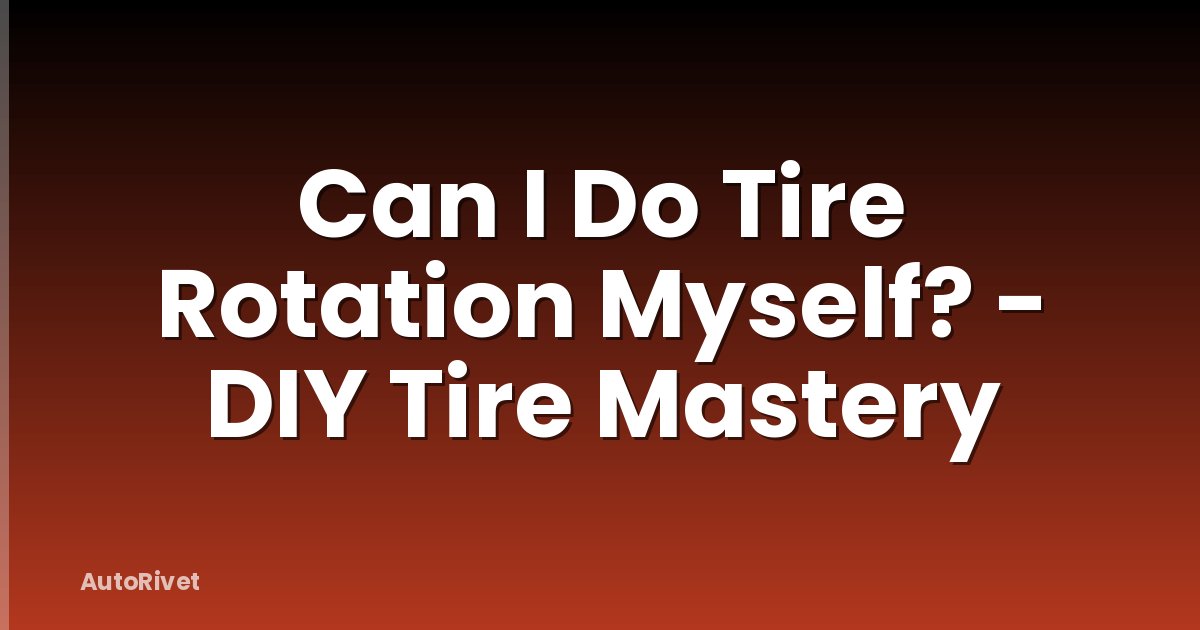 Can I Do Tire Rotation Myself? - DIY Tire Mastery