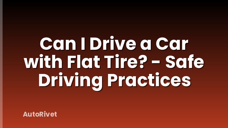 Can I Drive a Car with Flat Tire? - Safe Driving Practices