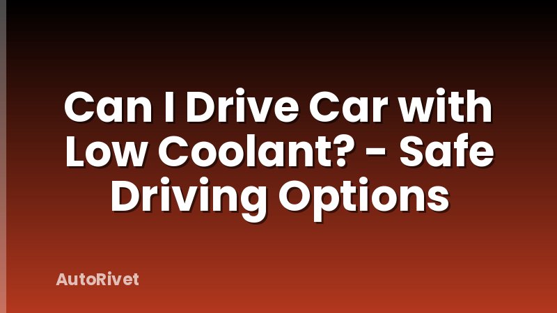 Can I Drive Car with Low Coolant? - Safe Driving Options