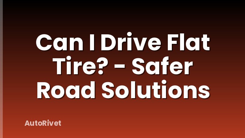 Can I Drive Flat Tire? - Safer Road Solutions