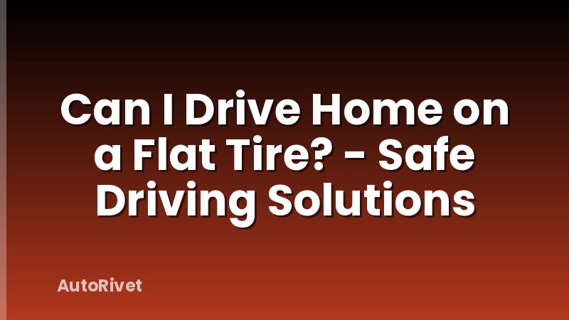Can I Drive Home on a Flat Tire? - Safe Driving Solutions