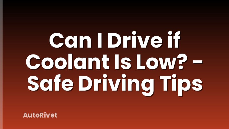 Can I Drive if Coolant Is Low? - Safe Driving Tips