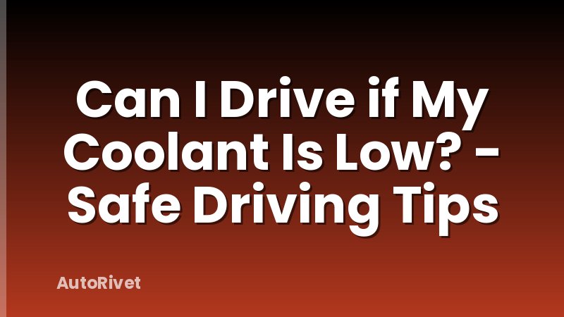 Can I Drive if My Coolant Is Low? - Safe Driving Tips