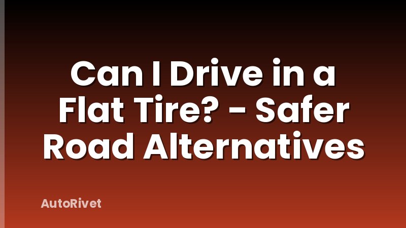 Can I Drive in a Flat Tire? - Safer Road Alternatives