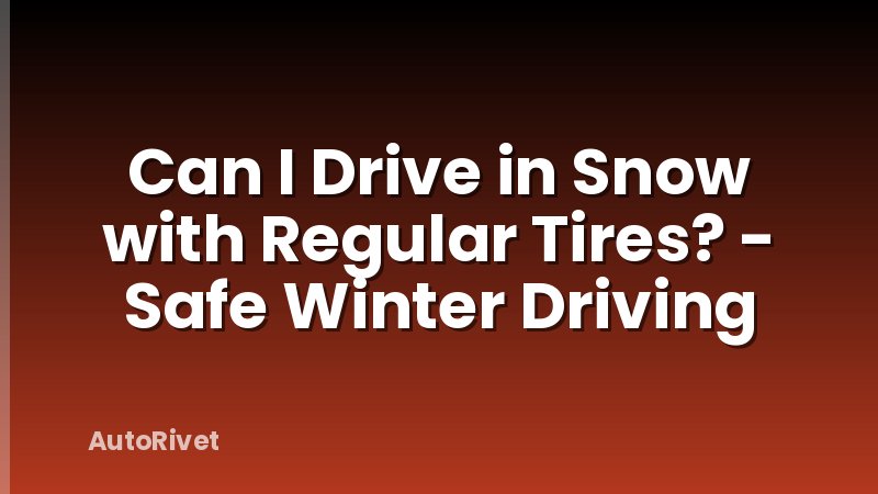 Can I Drive in Snow with Regular Tires? - Safe Winter Driving