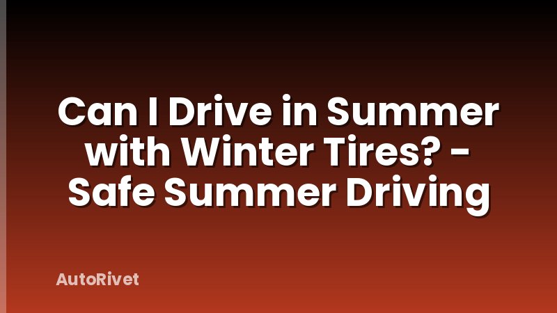Can I Drive in Summer with Winter Tires? - Safe Summer Driving