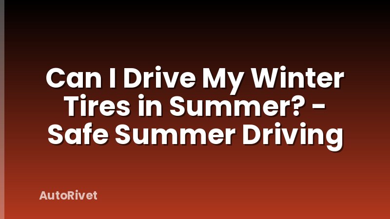 Can I Drive My Winter Tires in Summer? - Safe Summer Driving